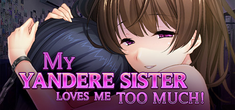 My Yandere Sister loves me too much! [Final]